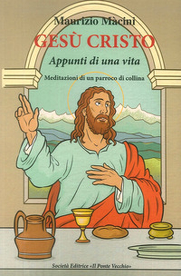 Gesù Cristo. Appunti di una vita. Meditazioni di un parroco di collina - Librerie.coop Gesù Cristo. Appunti di una vita. Meditazioni di un parroco di collina - Librerie.coop