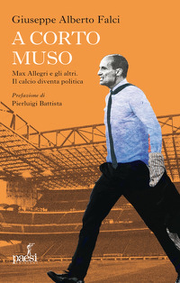 A corto muso. Max Allegri e gli altri. Il calcio diventa politica - Librerie.coop A corto muso. Max Allegri e gli altri. Il calcio diventa politica - Librerie.coop