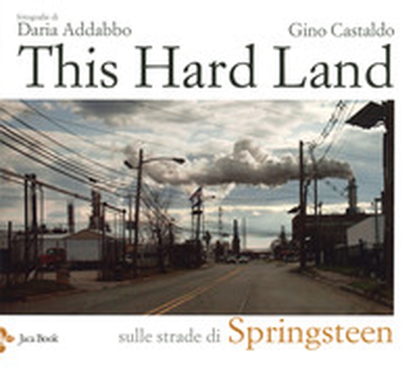 This hard land. Sulle strade di Springsteen - Librerie.coop This hard land. Sulle strade di Springsteen - Librerie.coop