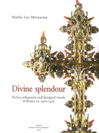 Divine splendour. Relics, reliquaries and liturgical vessels in Venice ca. 1300-1475 - Librerie.coop