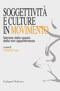 Soggettività e culture in movimento. Narrare dallo spazio della non appartenenza - Librerie.coop