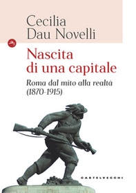 Nascita di una capitale. Roma dal mito alla realtà (1870-1915) - Librerie.coop