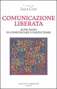Comunicazione liberata. Altri modi di comunicare e partecipare - Librerie.coop