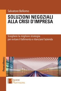 Soluzioni negoziali alla crisi d'impresa. Scegliere la migliore strategia per evitare il fallimento e rilanciare l'azienda - Librerie.coop Soluzioni negoziali alla crisi d'impresa. Scegliere la migliore strategia per evitare il fallimento e rilanciare l'azienda - Librerie.coop