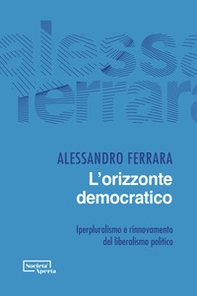 L'orizzonte democratico. Iperpluralismo e rinnovamento del liberalismo politico - Librerie.coop