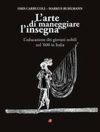 L'arte di maneggiare l'insegna. L'educazione dei giovani nobili nel '600 in Italia - Librerie.coop