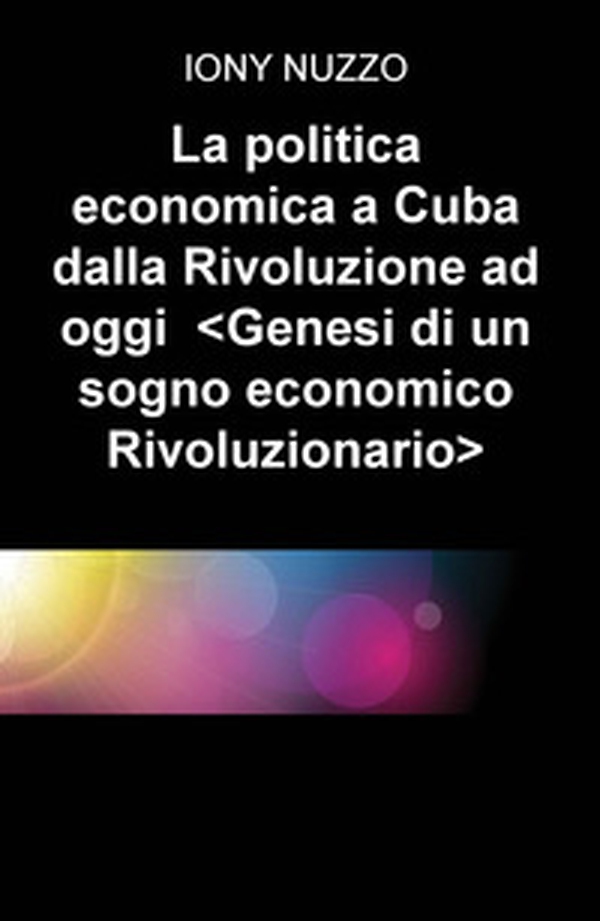 La politica economica a Cuba dalla Rivoluzione a oggi. Genesi di un sogno economico rivoluzionario - Librerie.coop La politica economica a Cuba dalla Rivoluzione a oggi. Genesi di un sogno economico rivoluzionario - Librerie.coop