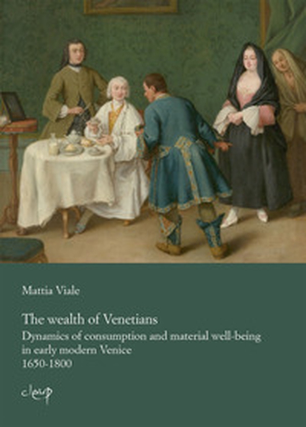 The Wealth of Venetians. Dynamics of consuption and materiael well-being in early modern Venice 1650-1800 - Librerie.coop The Wealth of Venetians. Dynamics of consuption and materiael well-being in early modern Venice 1650-1800 - Librerie.coop