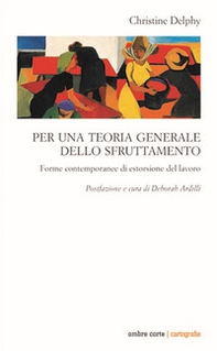 Per una teoria generale dello sfruttamento. Forme contemporanee di estorsione del lavoro - Librerie.coop