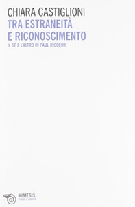 Tra estraneità e riconoscimento. Il sé e l'altro in Paul Ricoeur - Librerie.coop Tra estraneità e riconoscimento. Il sé e l'altro in Paul Ricoeur - Librerie.coop
