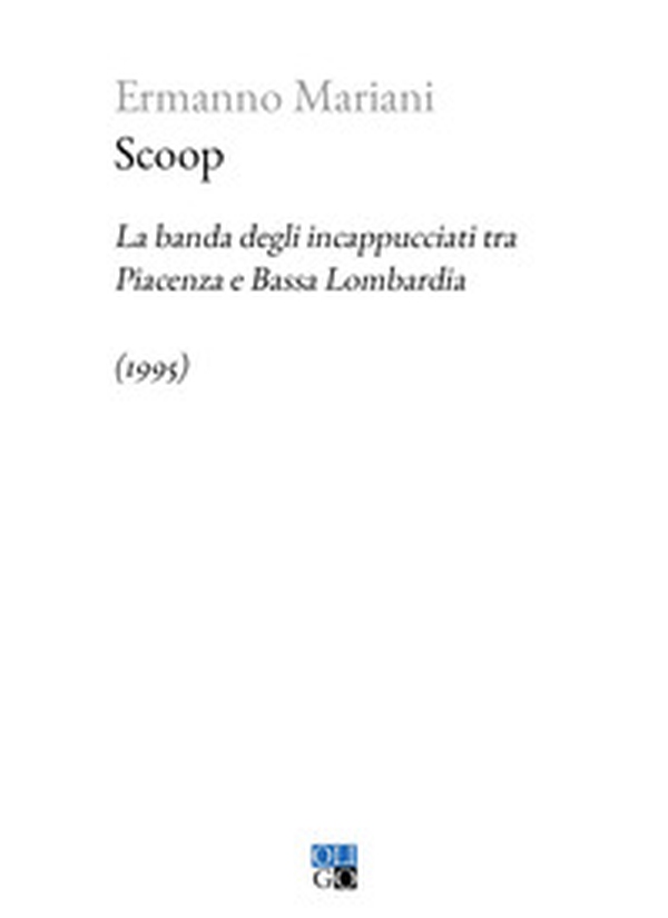 Scoop. La banda degli incappucciati tra Piacenza e Bassa Lombardia (1995) - Librerie.coop Scoop. La banda degli incappucciati tra Piacenza e Bassa Lombardia (1995) - Librerie.coop