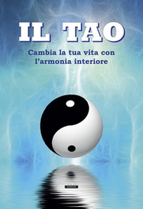 Il Tao. Cambia la tua vita con l'armonia interiore - Librerie.coop