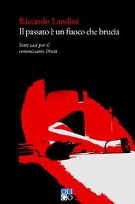 Il passato è un fuoco che brucia. Sette casi per il commissario Presti - Librerie.coop