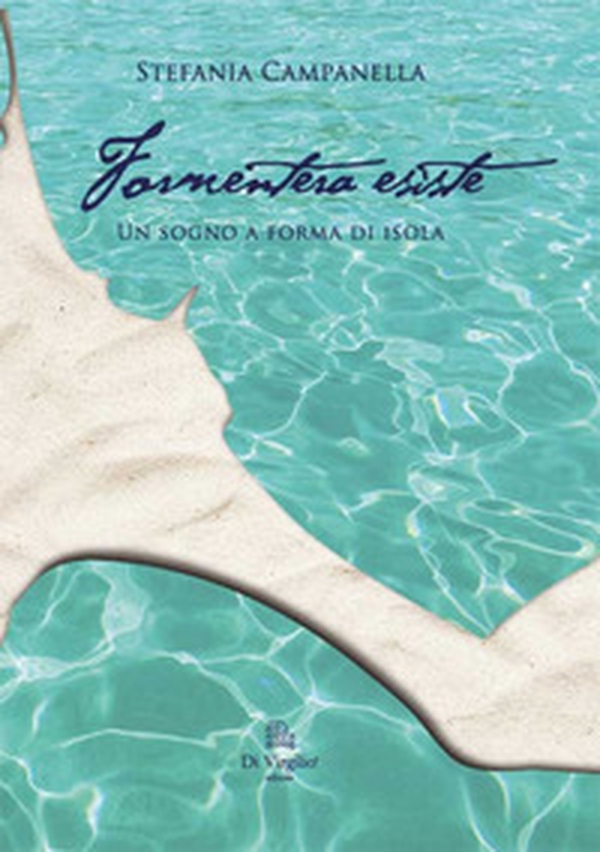 Formentera esiste. Un sogno a forma di isola - Librerie.coop Formentera esiste. Un sogno a forma di isola - Librerie.coop