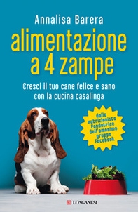 Alimentazione a 4 zampe. Cresci il tuo cane felice e sano con la cucina casalinga - Librerie.coop