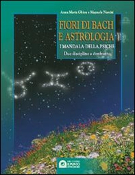 Fiori di Bach e astrologia. I mandala della psiche. Manuale pratico - Librerie.coop