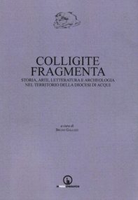 Colligite fragmenta. Storia, arte, letteratura e archeologia nel territorio della Diocesi di Acqui - Librerie.coop