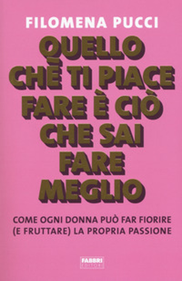 Quello che ti piace fare è ciò che sai fare meglio. Come ogni donna può far fiorire (e fruttare) la propria passione - Librerie.coop Quello che ti piace fare è ciò che sai fare meglio. Come ogni donna può far fiorire (e fruttare) la propria passione - Librerie.coop