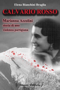Calvario rosso. Marianna Azzolini. Storia di una violenza partigiana - Librerie.coop