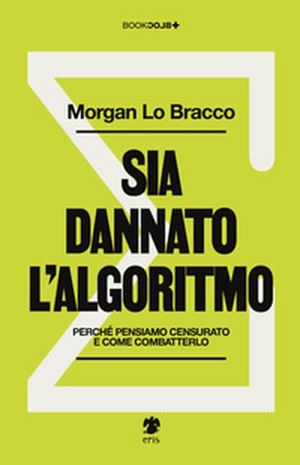 Sia dannato l'algoritmo. Perché pensiamo censurato e come combatterlo - Librerie.coop Sia dannato l'algoritmo. Perché pensiamo censurato e come combatterlo - Librerie.coop