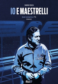 Io e Maestrelli. Quel romantico '74 - Librerie.coop