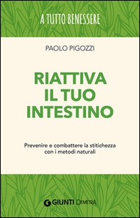 Riattiva il tuo intestino. Prevenire e combattere la stitichezza  con i metodi naturali - Librerie.coop