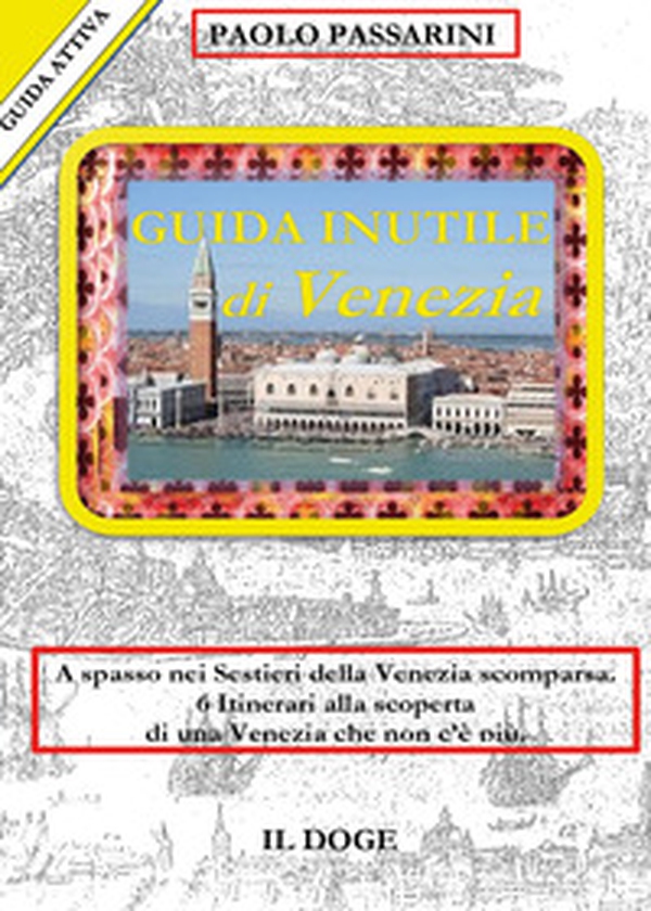 Guida inutile di Venezia. A spasso nei sestieri nella Venezia scomparsa. 6 itinerari alla scoperta di una Venezia che non c'è più - Librerie.coop Guida inutile di Venezia. A spasso nei sestieri nella Venezia scomparsa. 6 itinerari alla scoperta di una Venezia che non c'è più - Librerie.coop