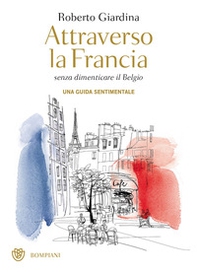Attraverso la Francia senza dimenticare il Belgio. Una guida sentimentale - Librerie.coop