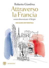 Attraverso la Francia senza dimenticare il Belgio. Una guida sentimentale - Librerie.coop Attraverso la Francia senza dimenticare il Belgio. Una guida sentimentale - Librerie.coop