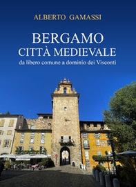 Bergamo città medievale. Da libero comune a dominio dei Visconti - Librerie.coop Bergamo città medievale. Da libero comune a dominio dei Visconti - Librerie.coop
