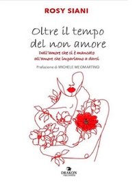 Oltre il tempo del non amore. Dall'amore che ci è mancato all'amore che impariamo a darci - Librerie.coop