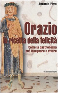 Orazio la ricetta della felicità. Come la gastronomia può insegnare a vivere - Librerie.coop
