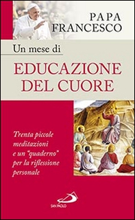 Un mese di educazione del cuore. Trenta piccole meditazioni e un «quaderno» per la riflessione personale - Librerie.coop Un mese di educazione del cuore. Trenta piccole meditazioni e un «quaderno» per la riflessione personale - Librerie.coop