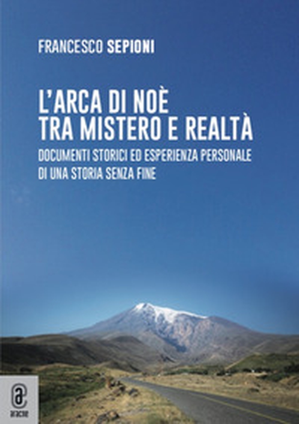L'Arca di Noè tra mistero e realtà. Documenti storici ed esperienza personale di una storia senza fine - Librerie.coop L'Arca di Noè tra mistero e realtà. Documenti storici ed esperienza personale di una storia senza fine - Librerie.coop