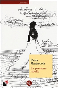 La passione ribelle - Librerie.coop La passione ribelle - Librerie.coop