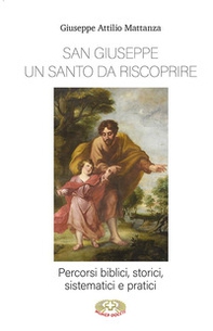 San Giuseppe un santo da riscoprire. Percorsi biblici, storici, sistematici e pratici - Librerie.coop