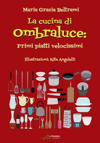La cucina di Ombraluce. Primi piatti velocissimi - Librerie.coop