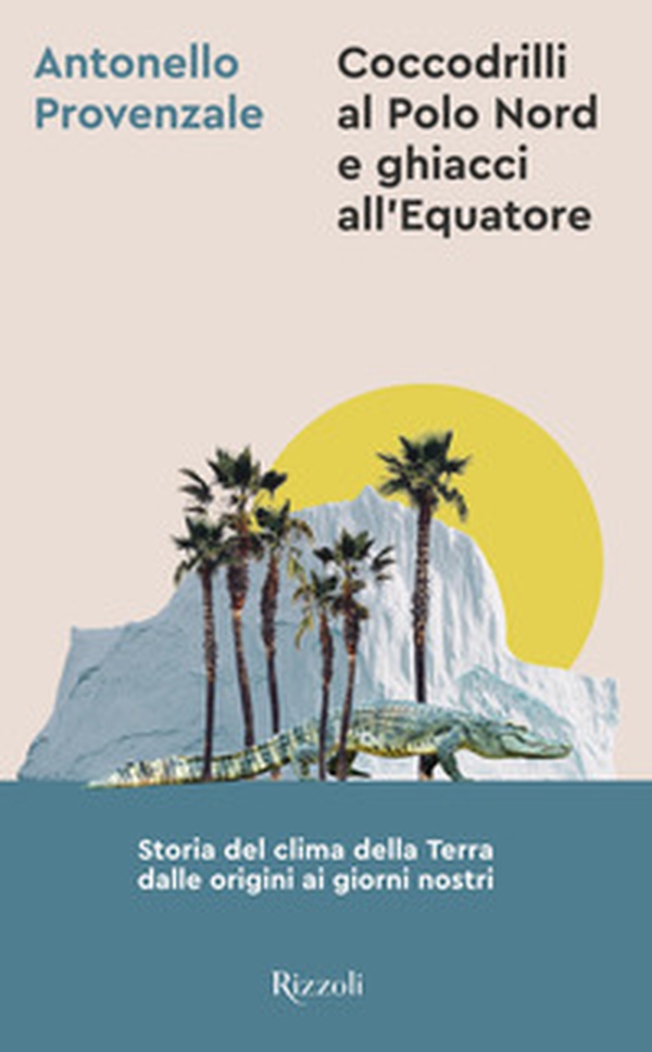 Coccodrilli al Polo Nord e ghiacci all'Equatore. Storia del clima della Terra dalle origini ai giorni nostri - Librerie.coop Coccodrilli al Polo Nord e ghiacci all'Equatore. Storia del clima della Terra dalle origini ai giorni nostri - Librerie.coop