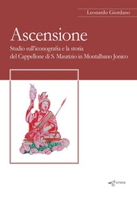 Ascensione. Studio sull'iconografia e la storia del Cappellone di S. Maurizio in Montalbano Jonico - Librerie.coop