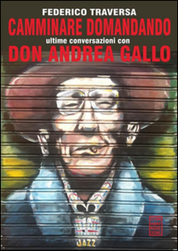 Camminare domandando. Le ultime conversazioni con don Andrea Gallo - Librerie.coop Camminare domandando. Le ultime conversazioni con don Andrea Gallo - Librerie.coop