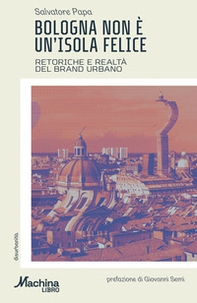 Bologna non è un'isola felice. Retoriche e realtà del brand urbano - Librerie.coop