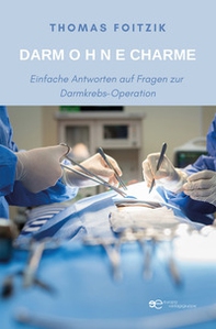 Darm Ohne Charme. Einfache Antworten auf Fragen zum Darmkrebs und zur Darmkrebs-Operation - Librerie.coop