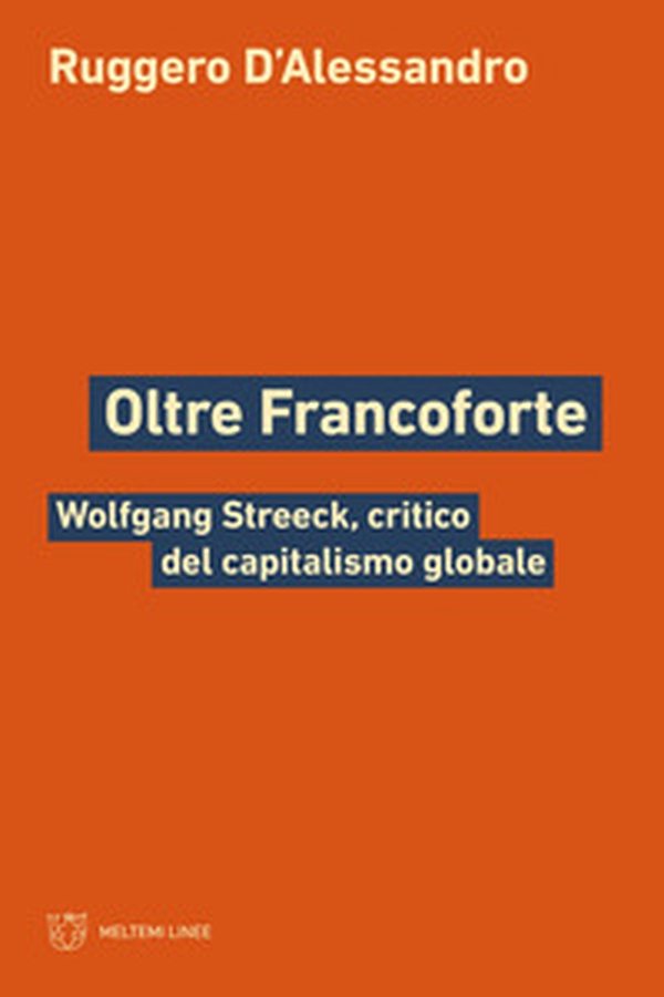Oltre Francoforte. Wolfgang Streeck, critico del capitalismo globale - Librerie.coop