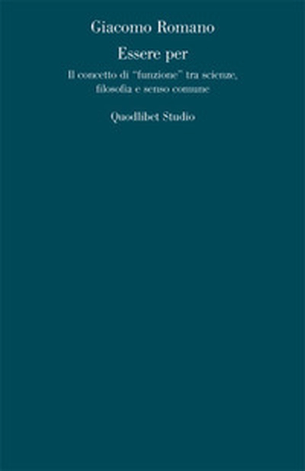 Essere per. Il concetto di «funzione» tra scienze, filosofia e senso comune - Librerie.coop