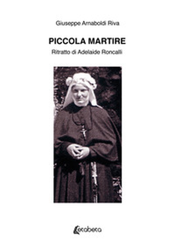 Piccola martire. Ritratto di Adelaide Roncalli - Librerie.coop