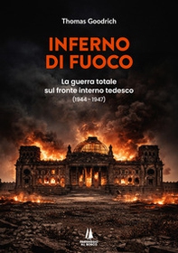 Inferno di fuoco. La guerra totale sul fronte interno tedesco (1944-1947) - Librerie.coop