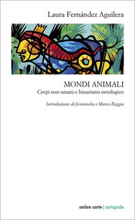 Mondi animali. Corpi non umani e binarismo ontologico - Librerie.coop Mondi animali. Corpi non umani e binarismo ontologico - Librerie.coop