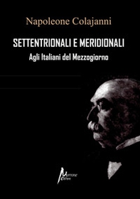 Settentrionali e Meridionali. Agli Italiani del Mezzogiorno (rist. anast. 1898) - Librerie.coop