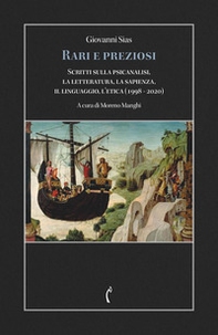 Rari e preziosi. Scritti sulla passione per la psicanalisi, la letteratura, la sapienza, il linguaggio, l'etica (1998 - 2020) - Librerie.coop