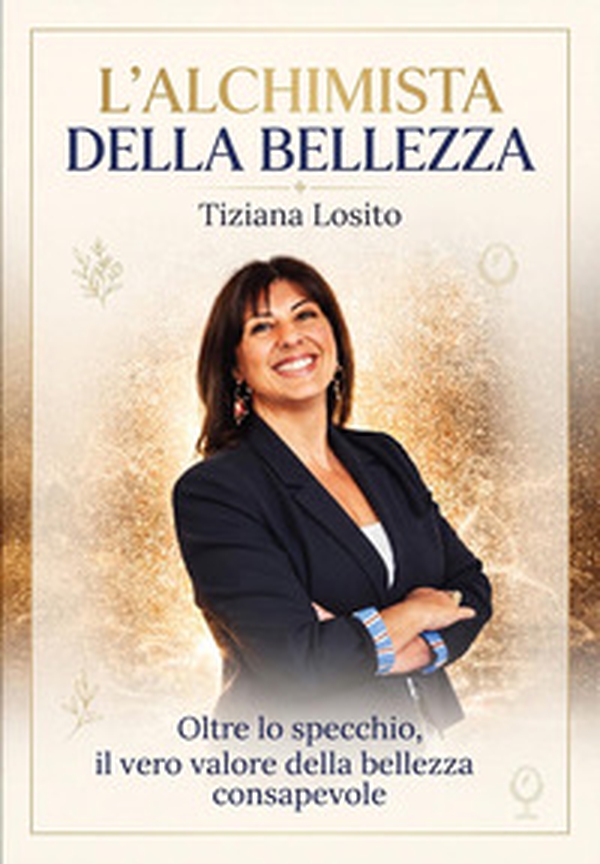 L'alchimista della bellezza. Oltre lo specchio, il vero valore della bellezza consapevole - Librerie.coop